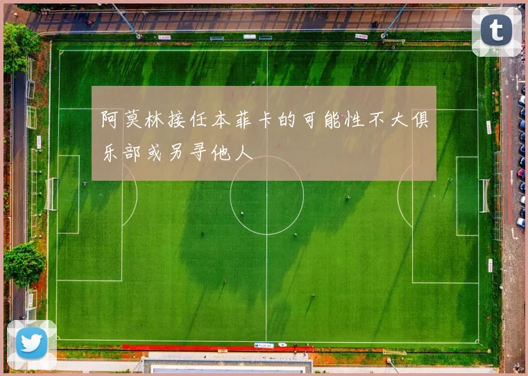 阿莫林接任本菲卡的可能性不大俱乐部或另寻他人