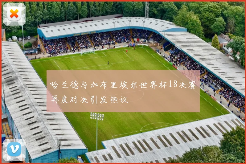 哈兰德与加布里埃尔世界杯18决赛再度对决引发热议